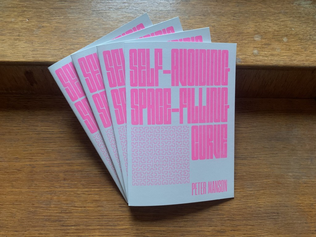 Image of four copies of the booklet "self-avoiding space-filling curve" by Peter Manson, published by Just Not. The cover is riso printed in pink on grey card, and includes an image of an iteration of the Hilbert Curve fractal (a self-avoiding space-filling curve). The title of the booklet is set in a typeface intended to echo the shape of the fractal.